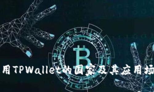 全球使用TPWallet的国家及其应用场景详解