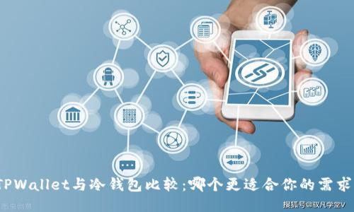 TPWallet与冷钱包比较：哪个更适合你的需求？