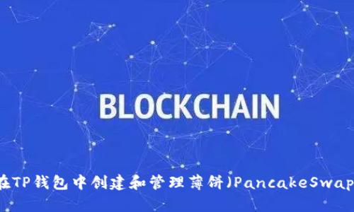 如何在TP钱包中创建和管理薄饼（PancakeSwap）交易