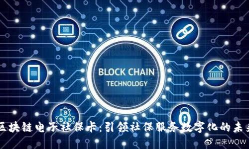 区块链电子社保卡：引领社保服务数字化的未来