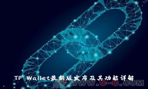 TP Wallet最新版发布及其功能详解