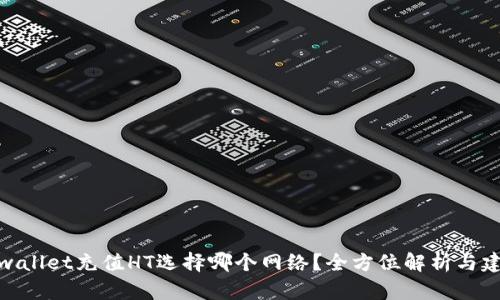 tpwallet充值HT选择哪个网络？全方位解析与建议
