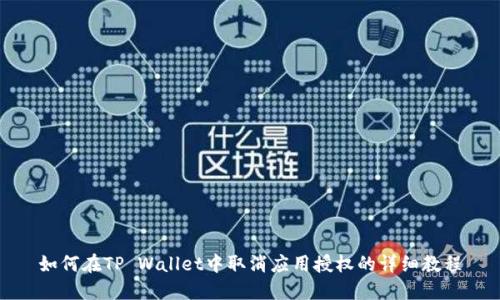 如何在TP Wallet中取消应用授权的详细教程