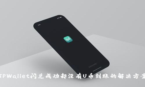 TPWallet闪兑成功却没有U币到账的解决方案
